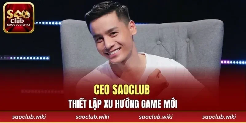CEO SAOCLUB thiết lập xu hướng game mới