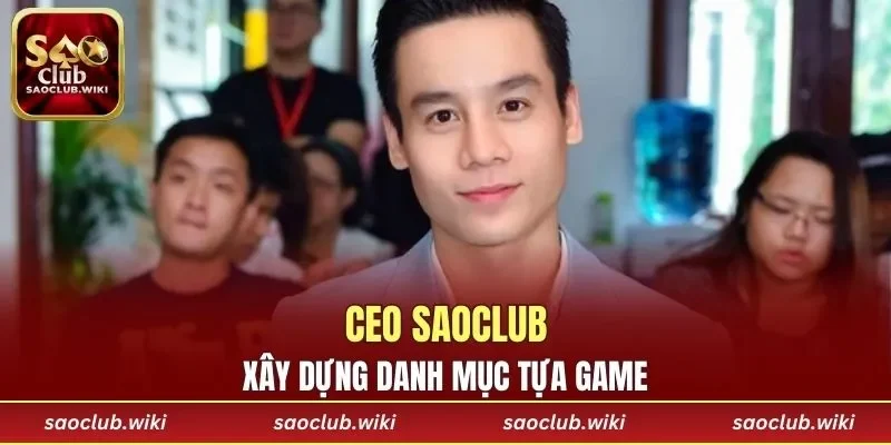 CEO SAOCLUB xây dựng danh mục tựa game
