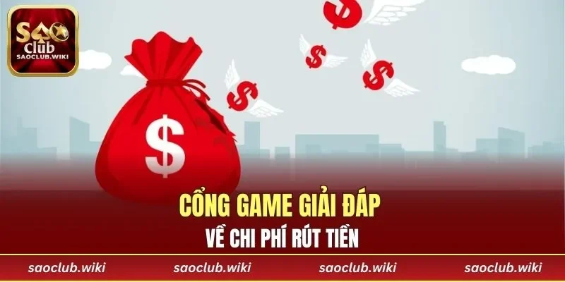 Cổng game giải đáp về chi phí rút tiền