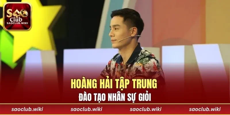 Hoàng Hải tập trung đào tạo nhân sự giỏi