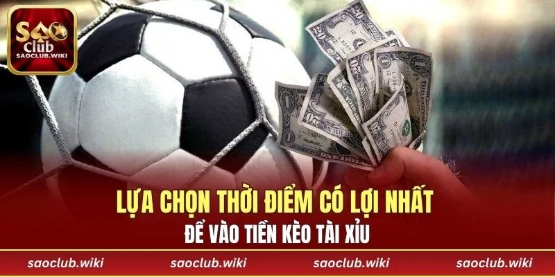 Lựa chọn thời điểm có lợi nhất để vào tiền kèo Tài Xỉu