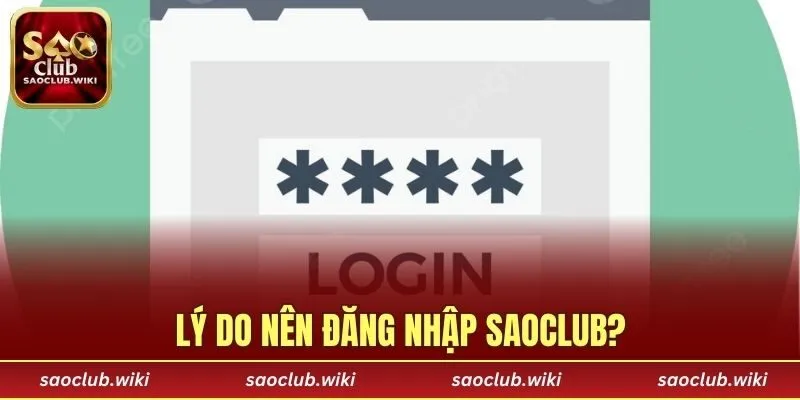 Lý do nên đăng nhập SAOCLUB?