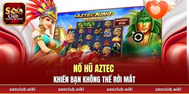Nổ Hũ Aztec khiến bạn không thể rời mắt