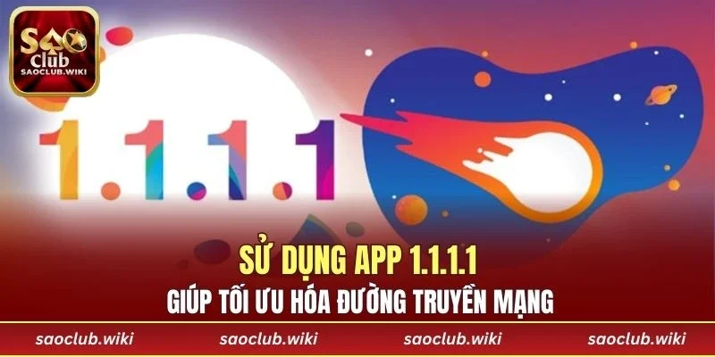 Sử dụng app 1.1.1.1 giúp tối ưu hóa đường truyền mạng