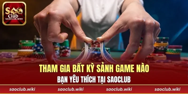 Tham gia bất kỳ sảnh game nào bạn yêu thích tại SAOCLUB