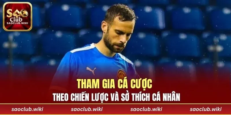 Tham gia cá cược theo chiến lược và sở thích cá nhân