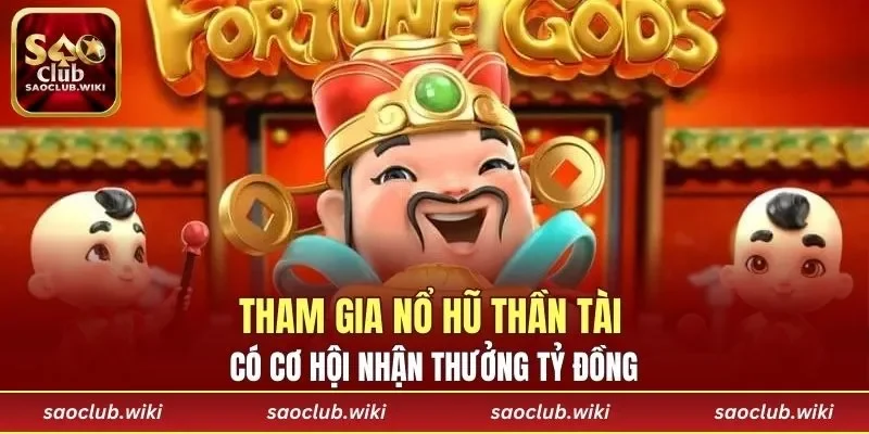 Tham gia Nổ Hũ Thần Tài có cơ hội nhận thưởng tỷ đồng