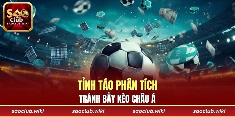 Tỉnh táo phân tích, tránh bẫy kèo châu Á