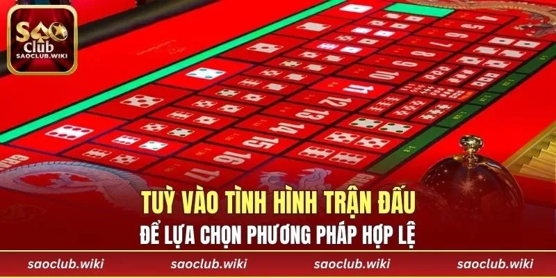 Tuỳ vào tình hình trận đấu để lựa chọn phương pháp hợp lệ